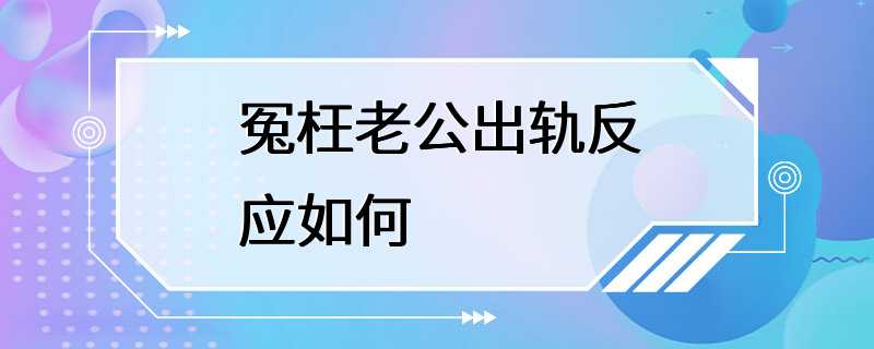 冤枉老公出轨反应如何