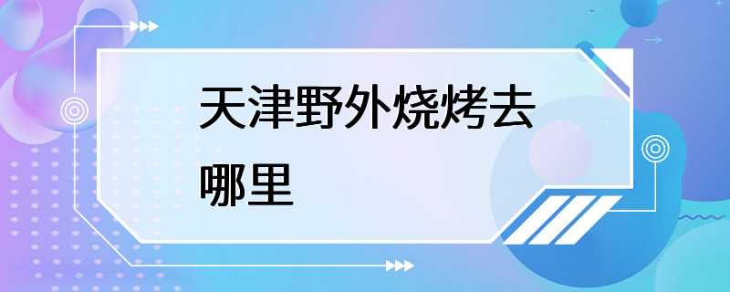 天津野外烧烤去哪里