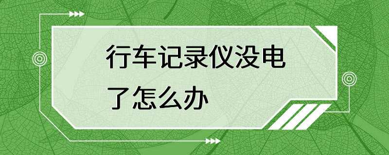 行车记录仪没电了怎么办