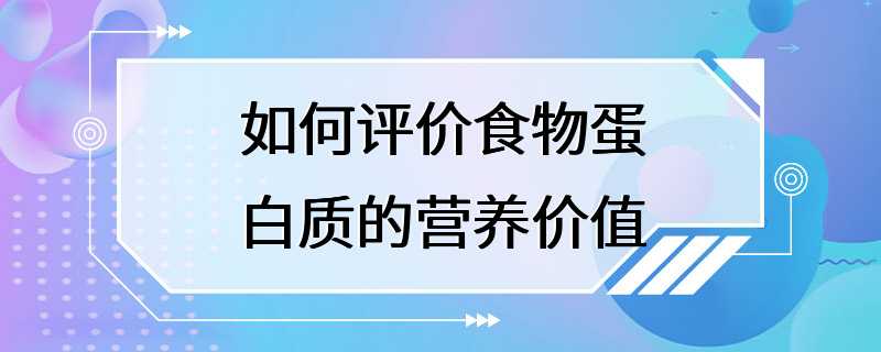 如何评价食物蛋白质的营养价值