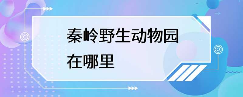 秦岭野生动物园在哪里