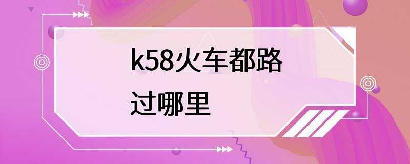 k58火车都路过哪里