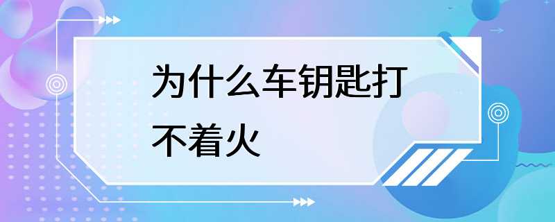 为什么车钥匙打不着火