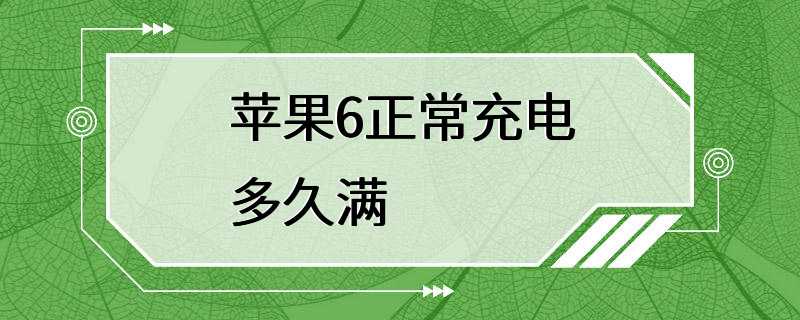 苹果6正常充电多久满