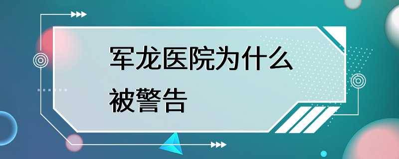 军龙医院为什么被警告