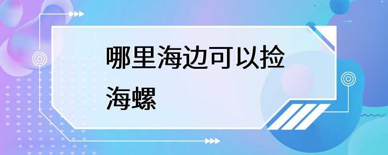 哪里海边可以捡海螺