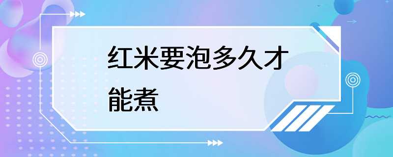 红米要泡多久才能煮