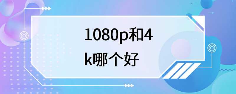 1080p和4k哪个好