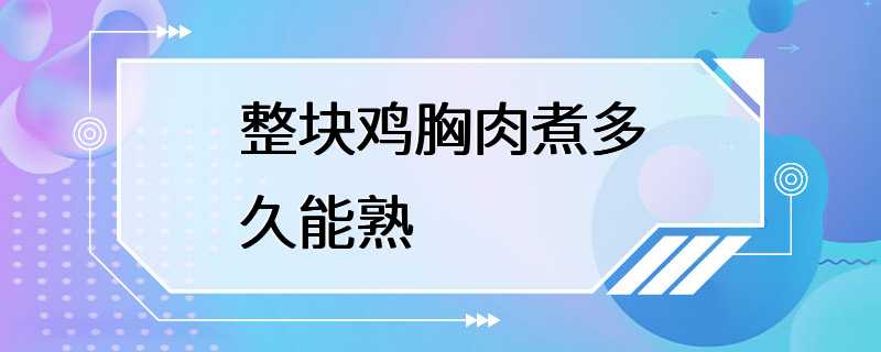 整块鸡胸肉煮多久能熟