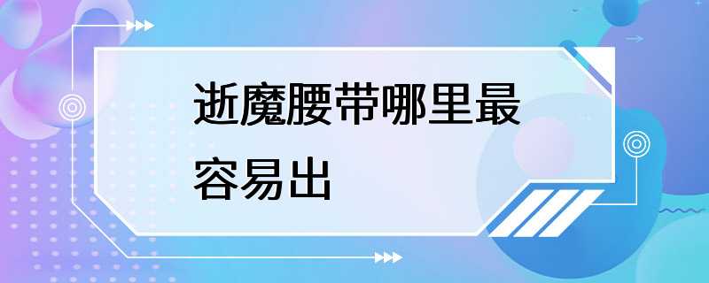 逝魔腰带哪里最容易出