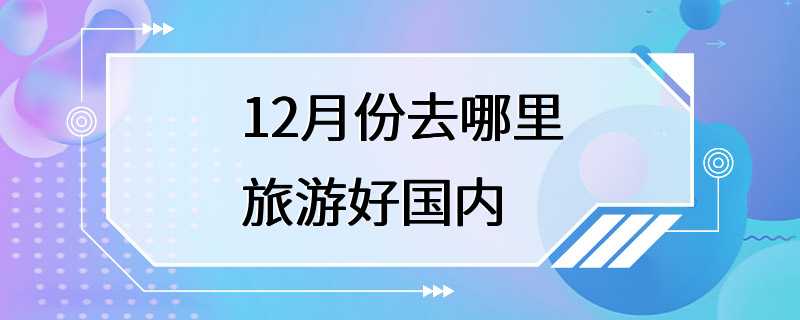 12月份去哪里旅游好国内