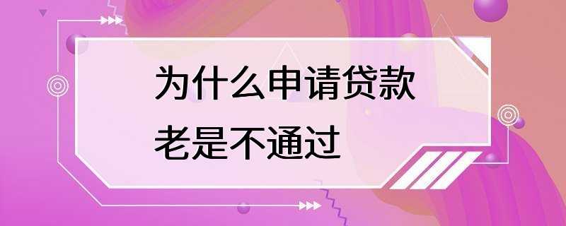 为什么申请贷款老是不通过