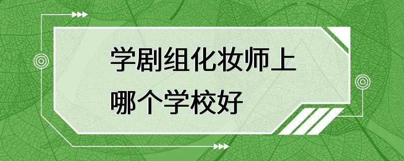 学剧组化妆师上哪个学校好