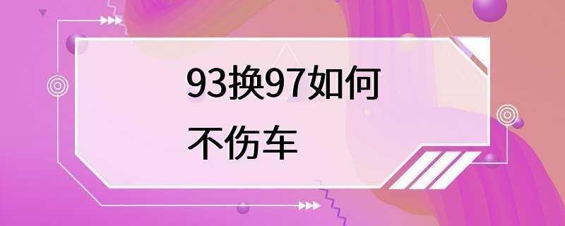 93换97如何不伤车