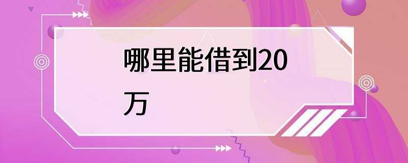 哪里能借到20万