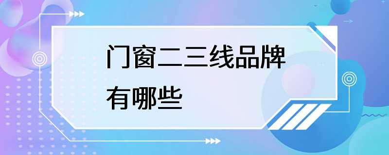 门窗二三线品牌有哪些