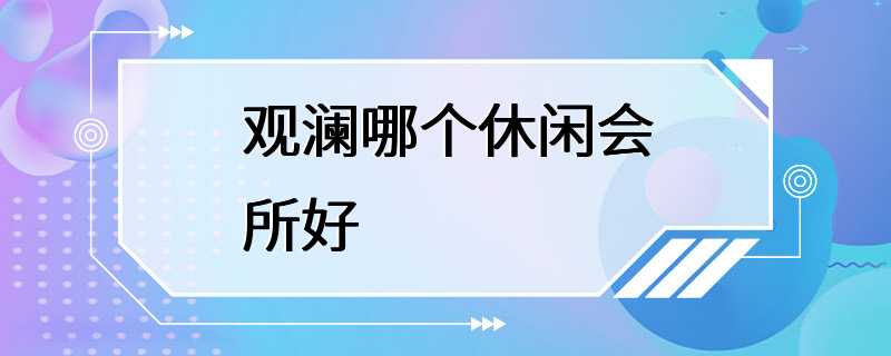 观澜哪个休闲会所好