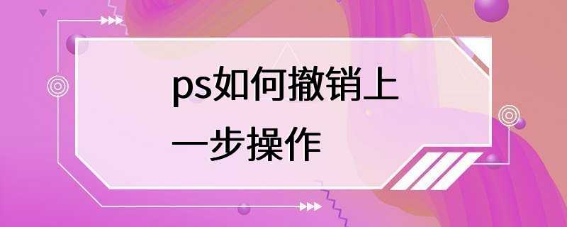 ps如何撤销上一步操作