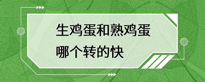 生鸡蛋和熟鸡蛋哪个转的快