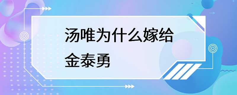 汤唯为什么嫁给金泰勇