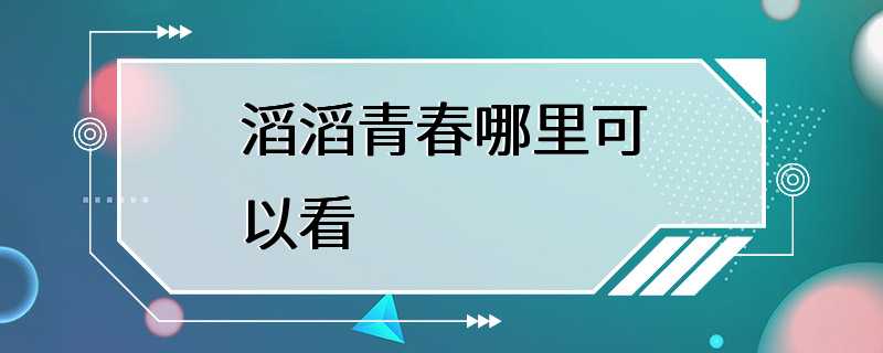 滔滔青春哪里可以看