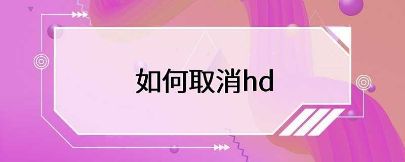 如何取消hd