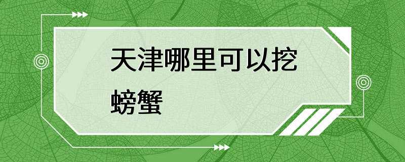 天津哪里可以挖螃蟹