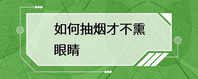 如何抽烟才不熏眼睛