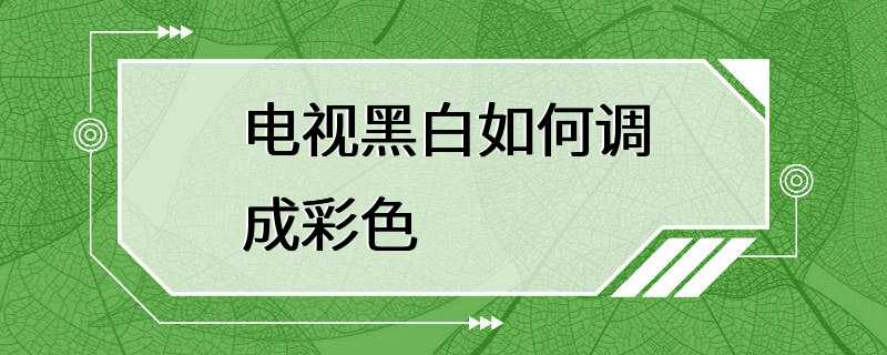 电视黑白如何调成彩色