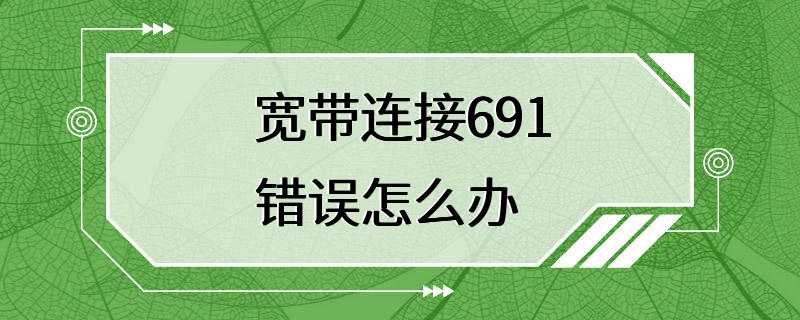 宽带连接691错误怎么办