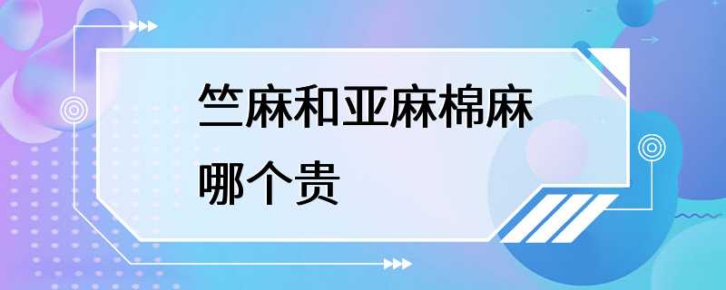 竺麻和亚麻棉麻哪个贵