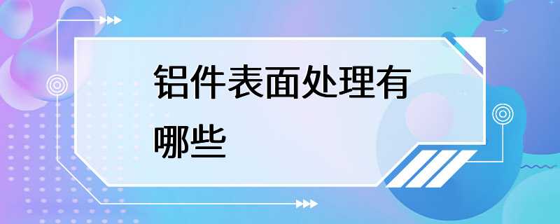 铝件表面处理有哪些