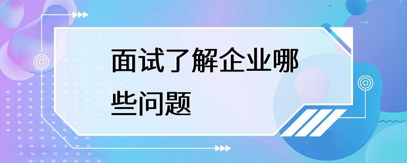 面试了解企业哪些问题