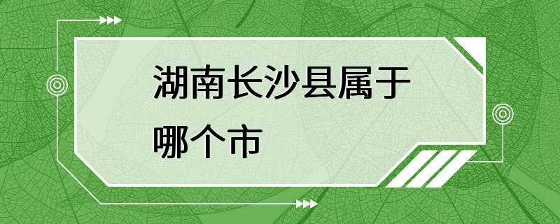 湖南长沙县属于哪个市