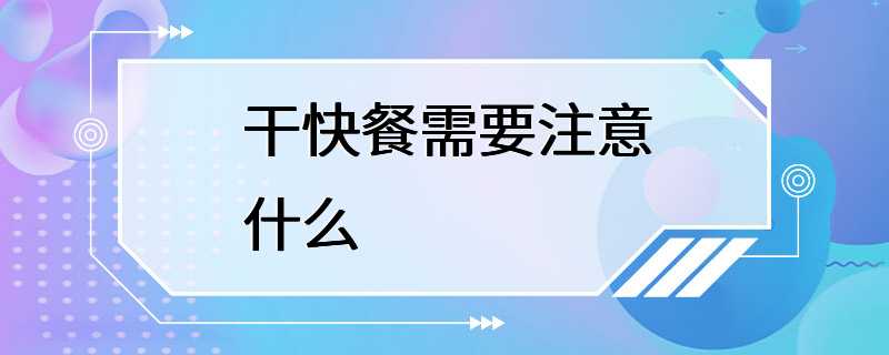 干快餐需要注意什么