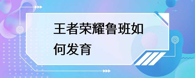 王者荣耀鲁班如何发育