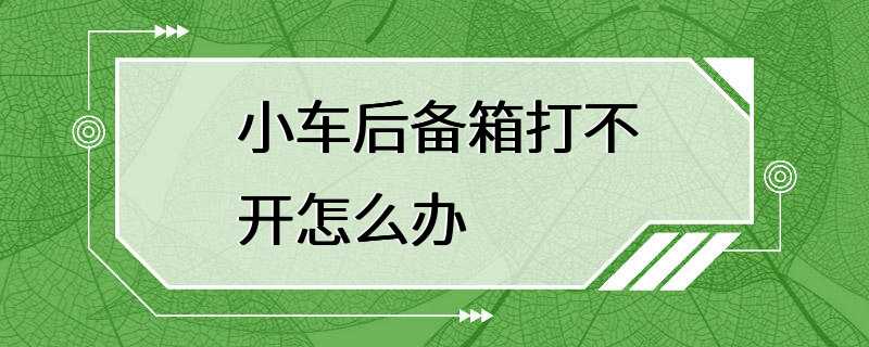 小车后备箱打不开怎么办