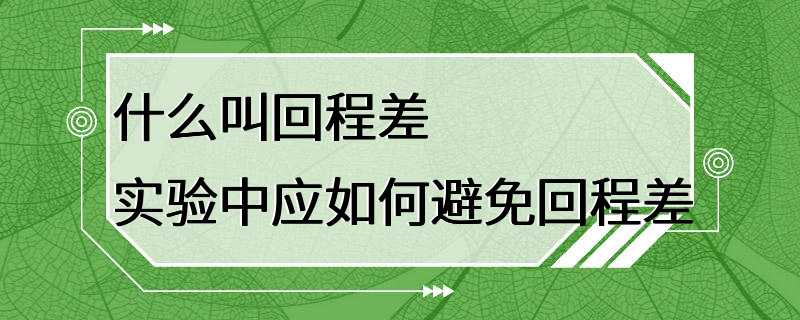 什么叫回程差 实验中应如何避免回程差