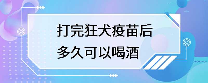 打完狂犬疫苗后多久可以喝酒