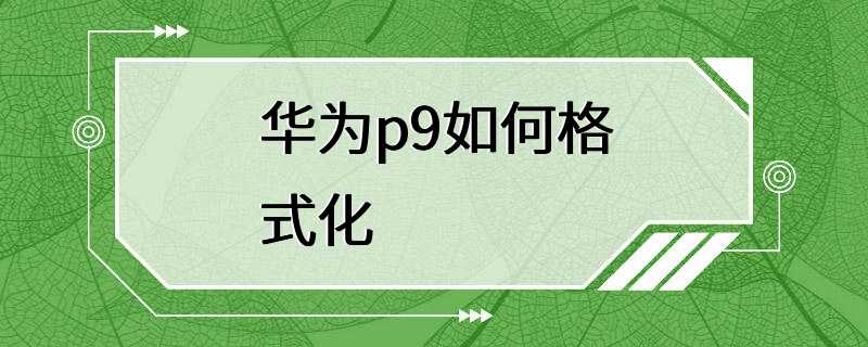 华为p9如何格式化