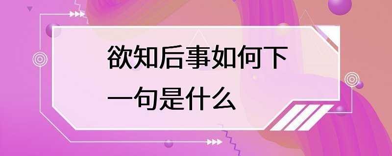 欲知后事如何下一句是什么