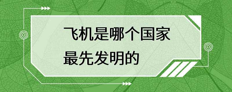 飞机是哪个国家最先发明的