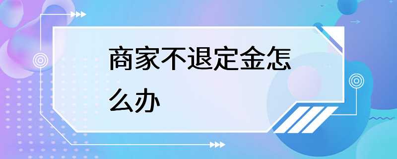 商家不退定金怎么办