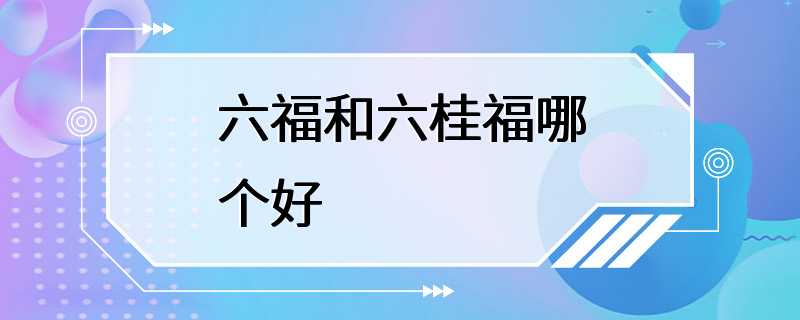 六福和六桂福哪个好