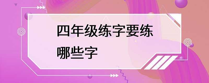 四年级练字要练哪些字