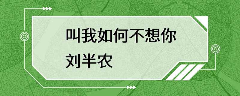 叫我如何不想你刘半农