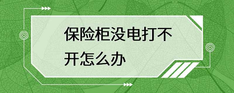 保险柜没电打不开怎么办