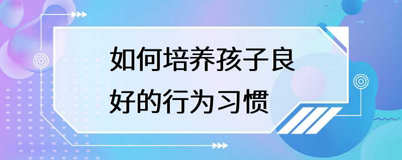 如何培养孩子良好的行为习惯