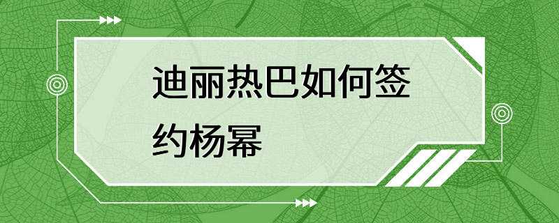 迪丽热巴如何签约杨幂