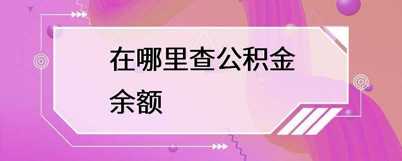 在哪里查公积金余额